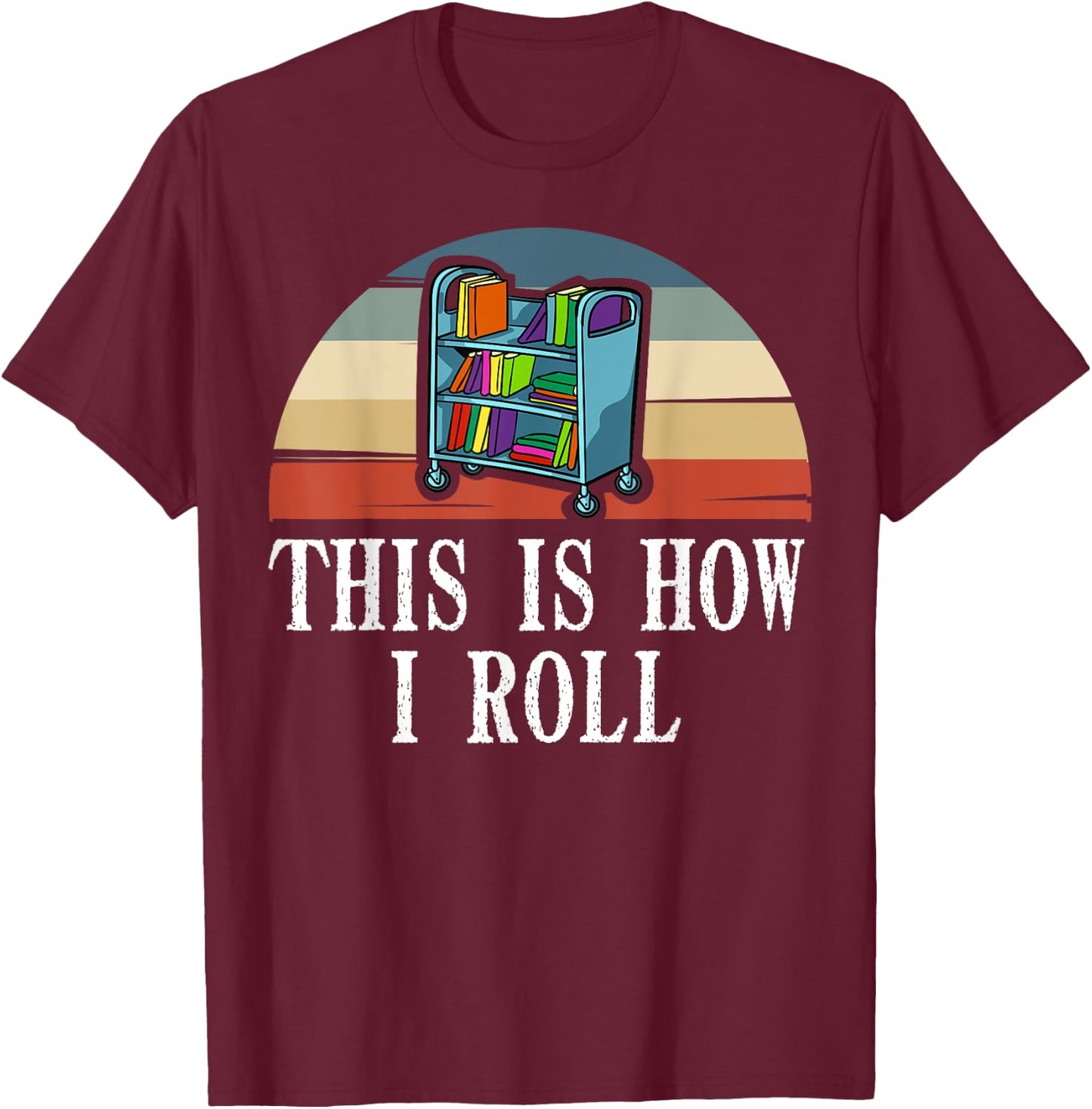 This Is How I Roll Library Book Reading Librarian T-Shirt - T-Shirt | Maroon