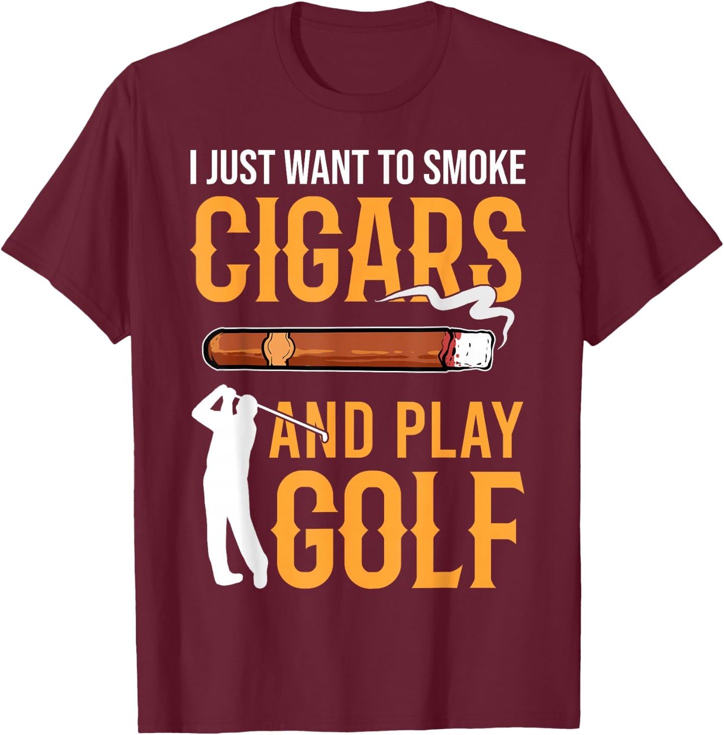 Golf & Cigars I Just Want to Smoke Cigars And Play Golf T-Shirt - T-Shirt | Maroon