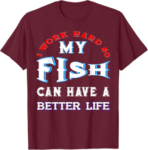 I Work Hard So My Fish Can Have A Better Life Cute Comfy T-Shirt - T-Shirt | Maroon