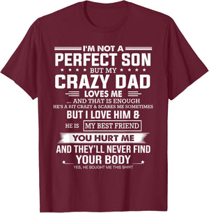 I'm not a perfect son but my crazy dad loves me that enough T-Shirt - T-Shirt | Maroon
