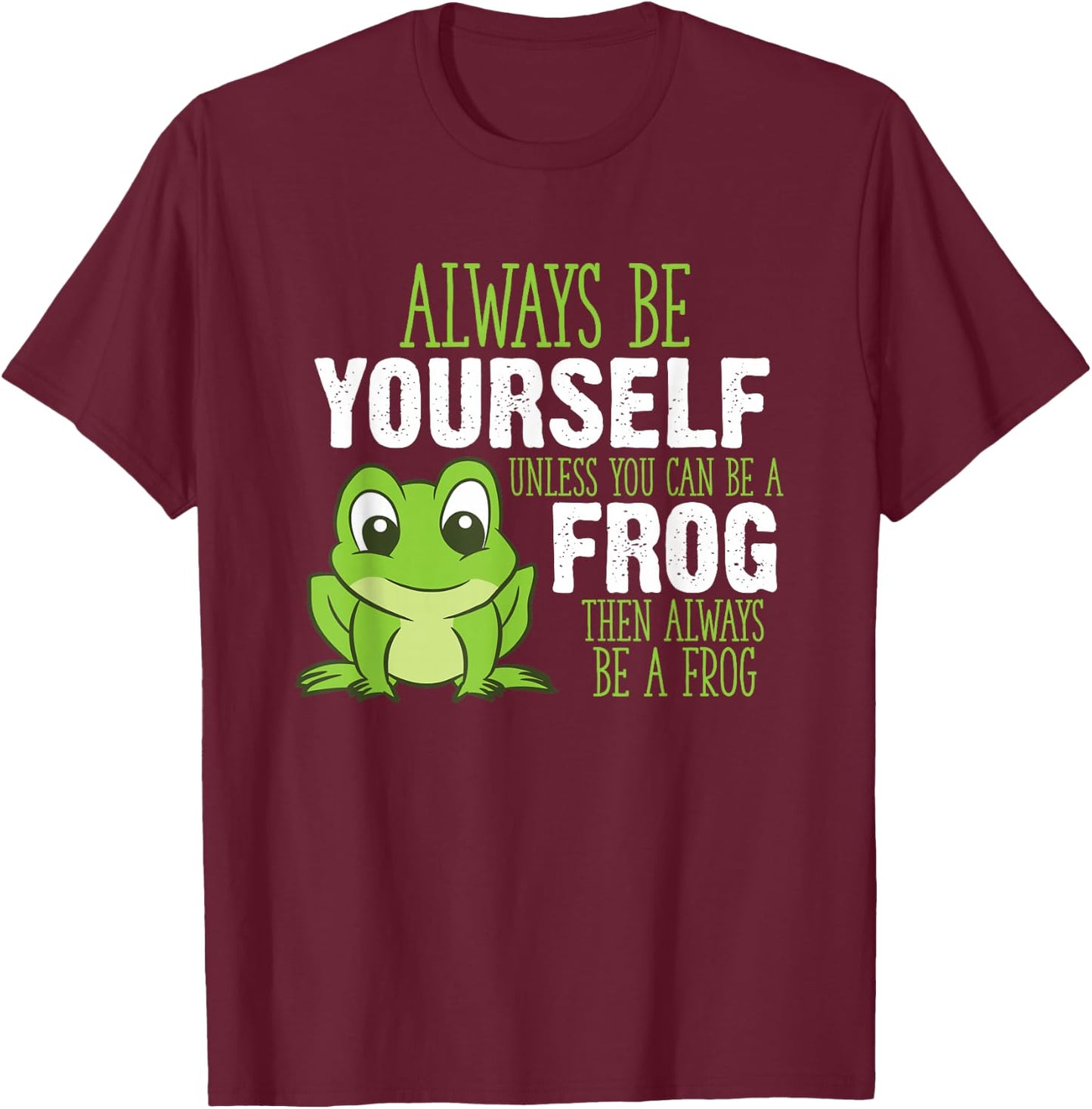 Always Be Yourself Unless You Can Be A Frog T-Shirt - T-Shirt | Maroon