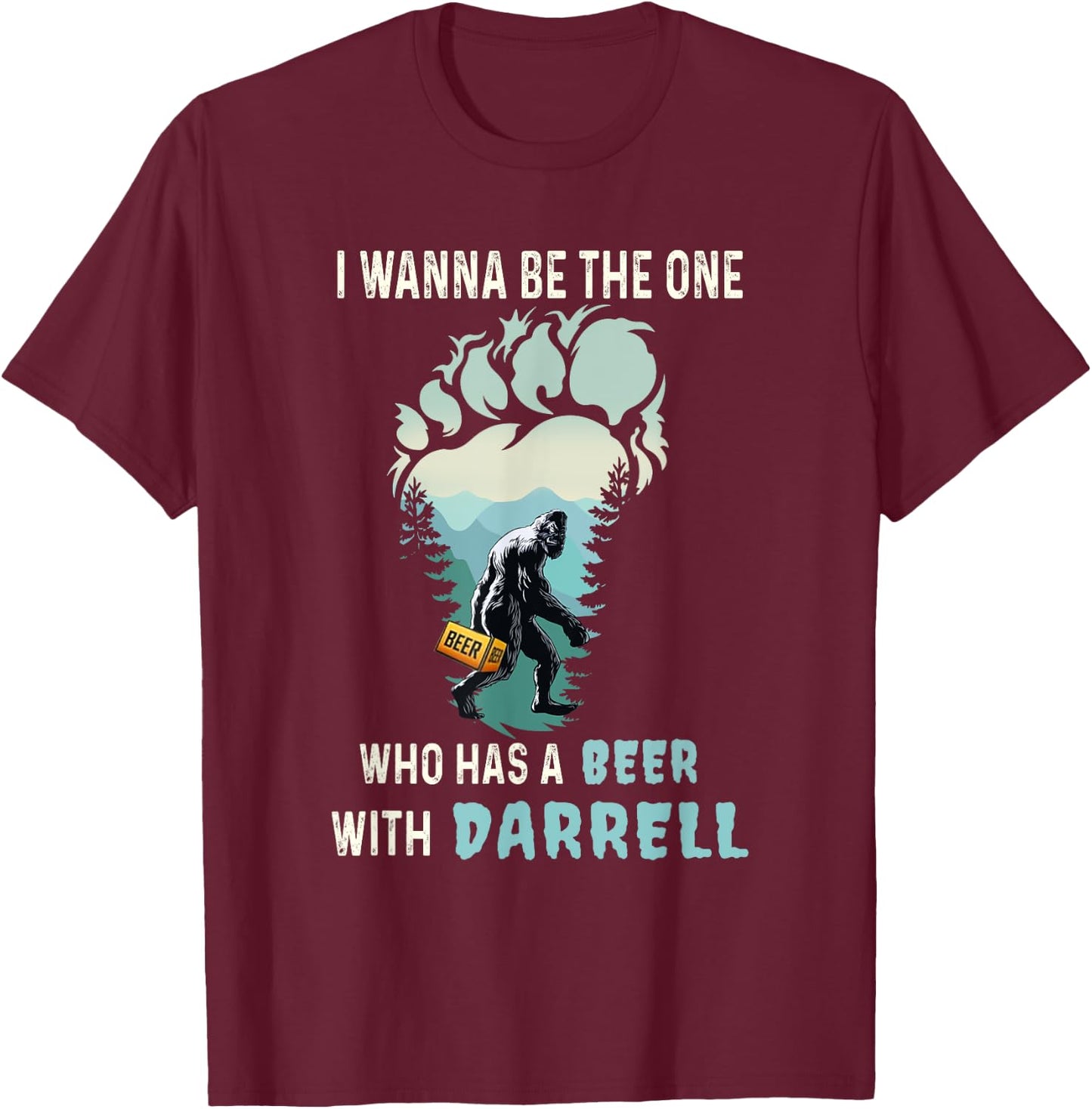 I Wanna Be The One Who Has A Beer With Darrell Funny Bigfoot T-Shirt - T-Shirt | Maroon