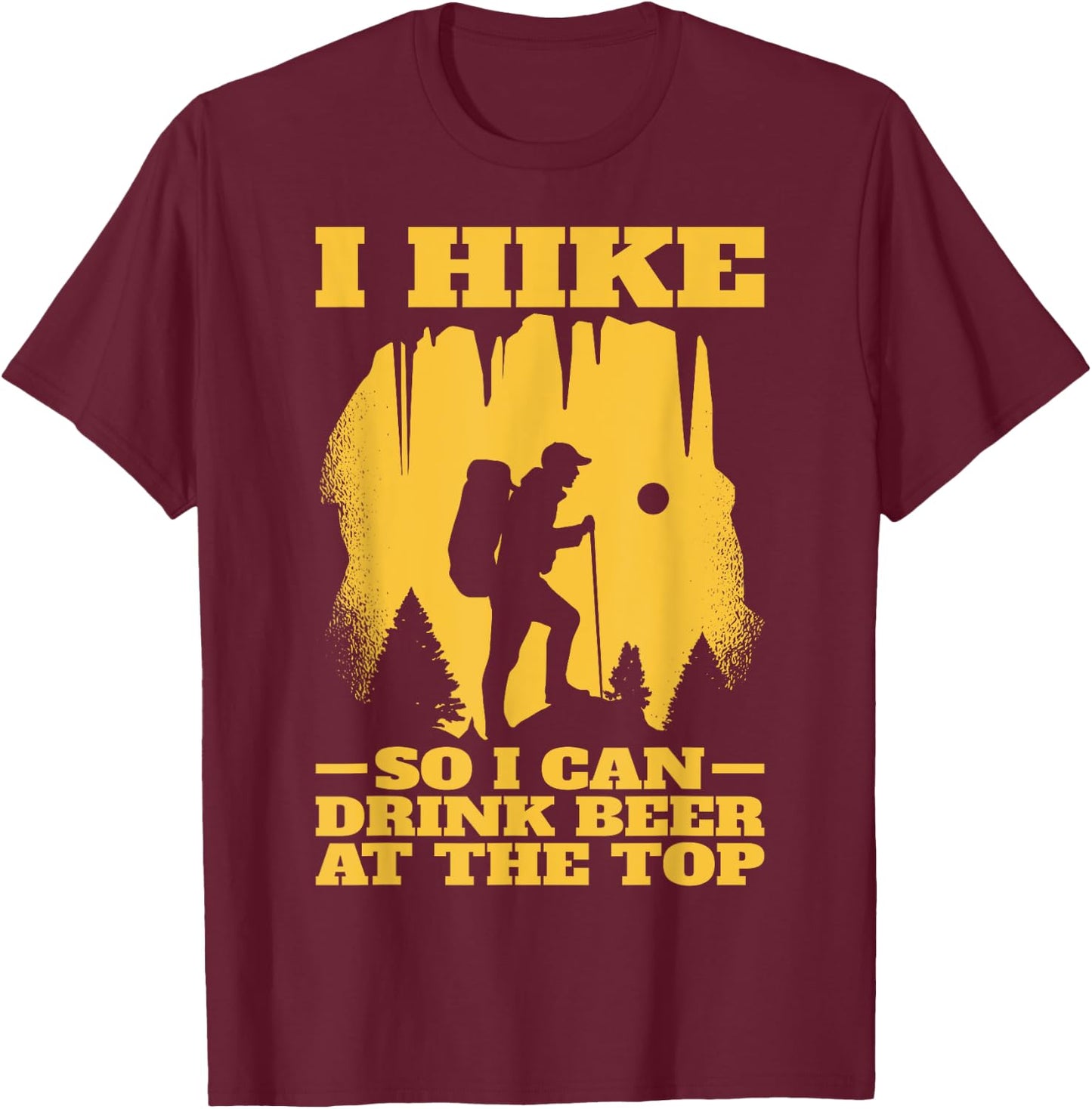 I Hike So I Can Drink Beer At The Top | Funny Hiking T-Shirt - T-Shirt | Maroon