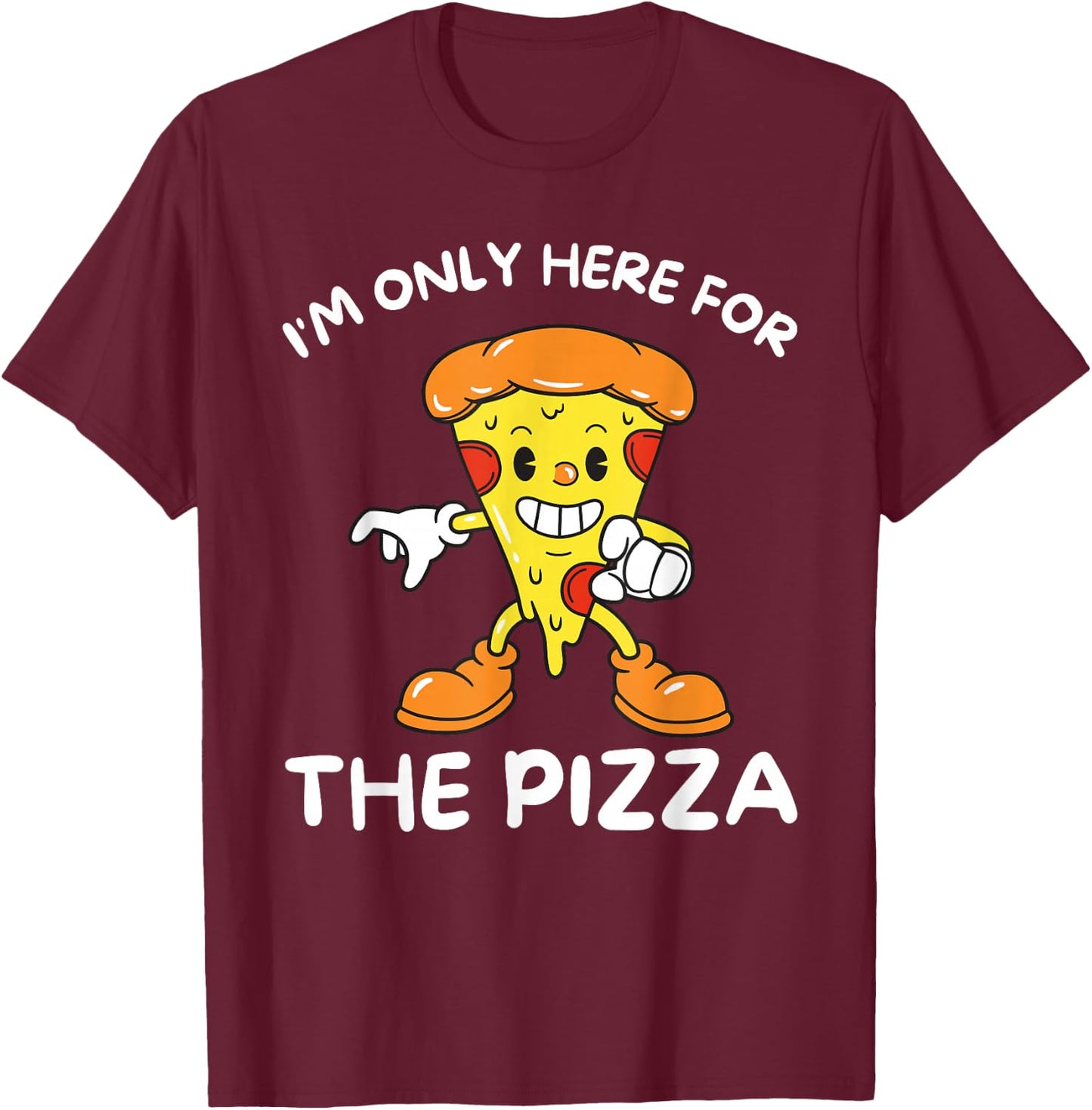 I'm Only Here For The Pizza - Food Lover Foodie T-Shirt - T-Shirt | Maroon