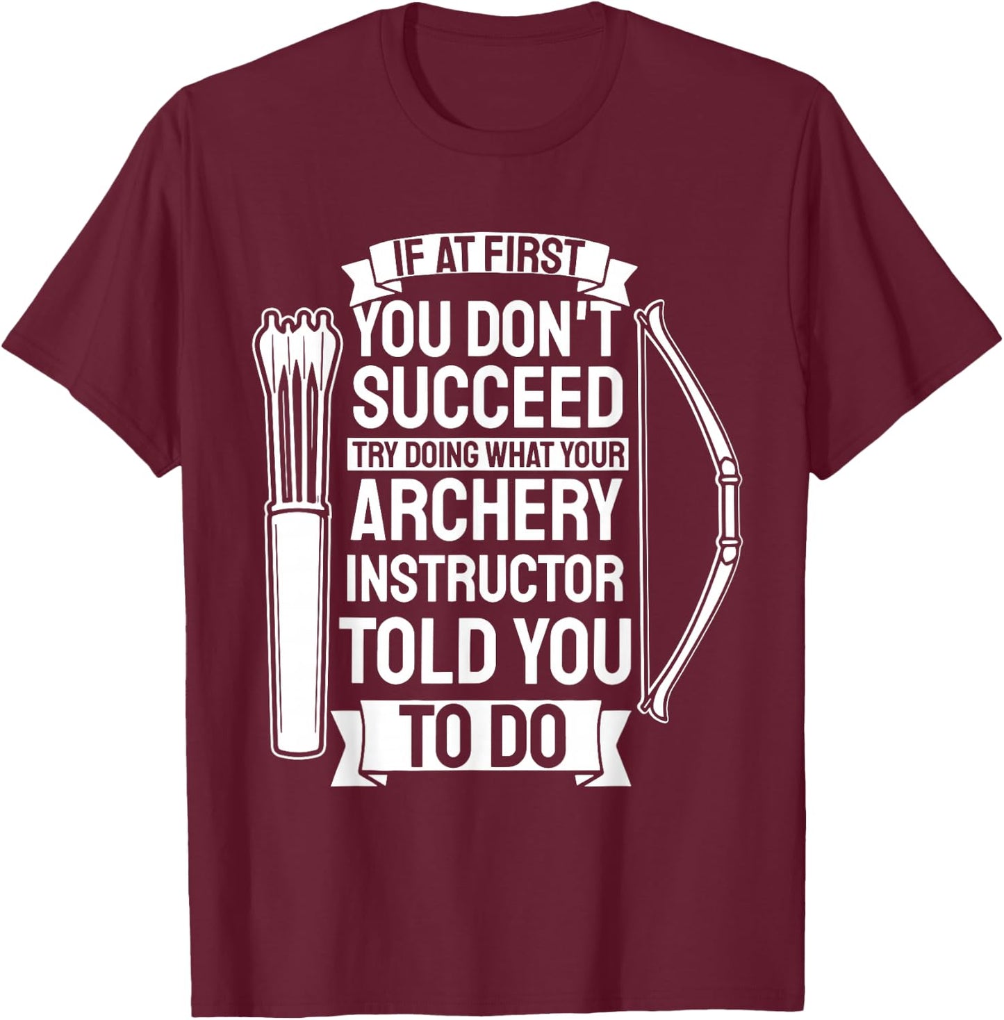 Try Doing What Your Archery Instructor - Archery T-Shirt - T-Shirt | Maroon