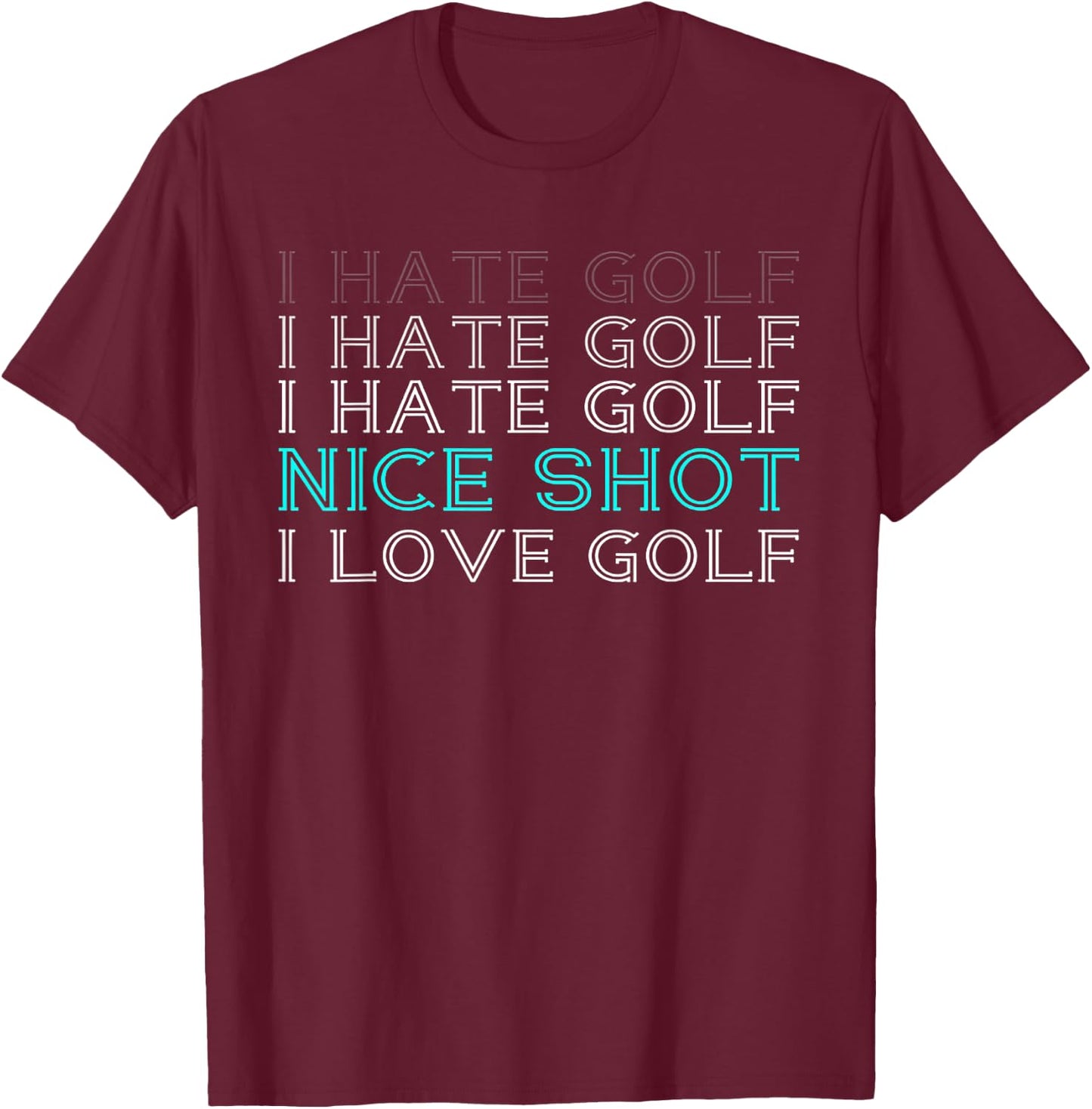I Hate Golf Nice Shot I Love Golf T-Shirt - T-Shirt | Maroon