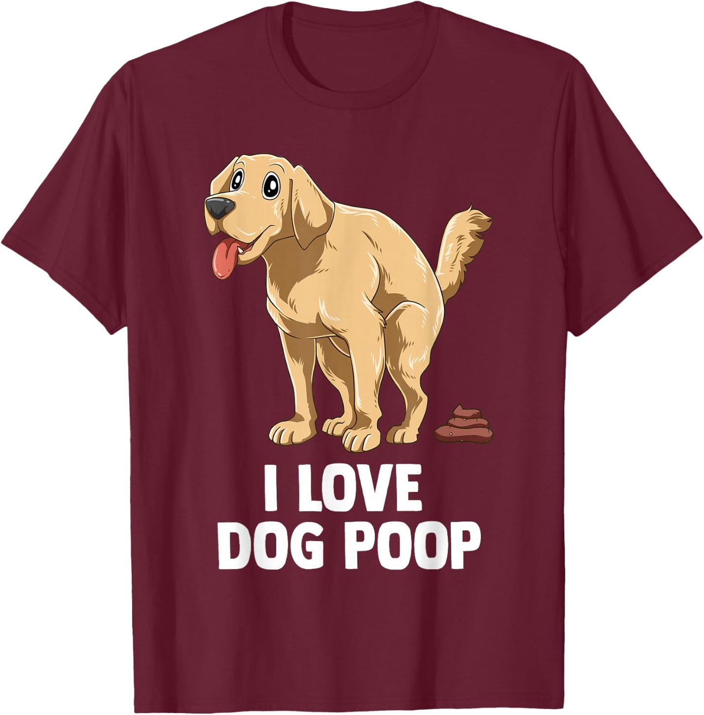 I Love Dog Poop Men Women T-Shirt - T-Shirt | Maroon
