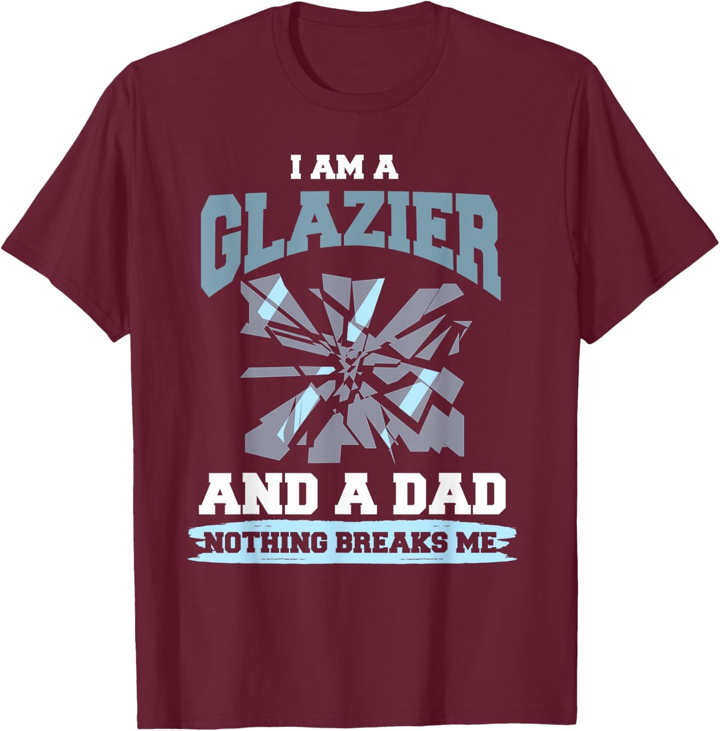 Glazier Dad Shirt Humor Dad Glazing Glazier Father Gift T-Shirt - T-Shirt | Maroon