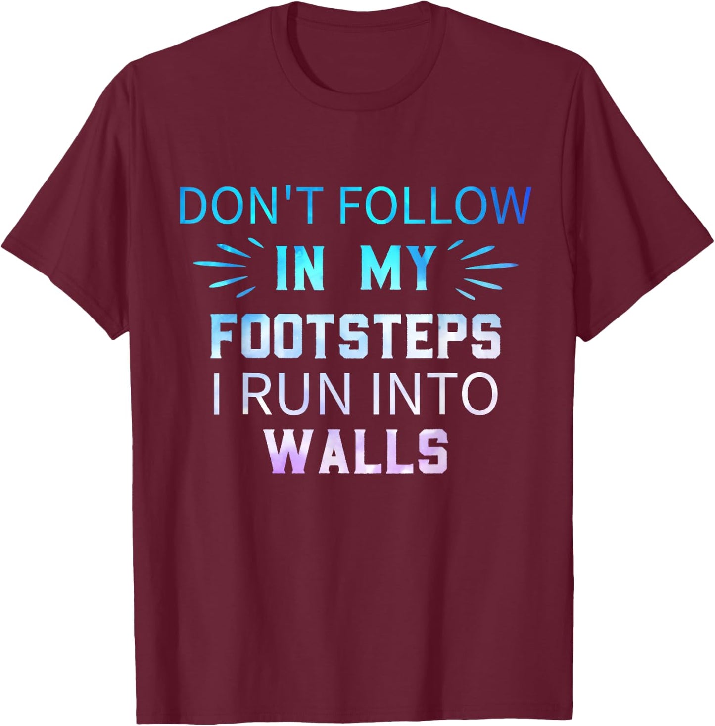 Don't Follow In My Footsteps I Run Into Walls Sarcastic T-Shirt - T-Shirt | Maroon