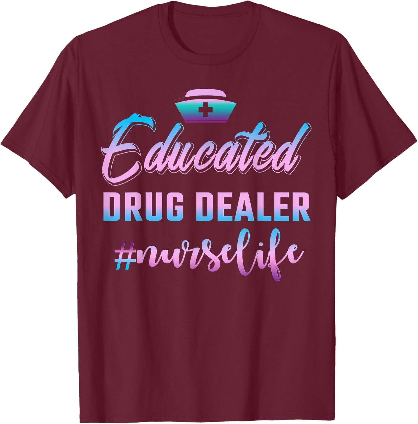 Educated Drug Dealer Nurse Life Funny Nurse T-Shirt - T-Shirt | Maroon