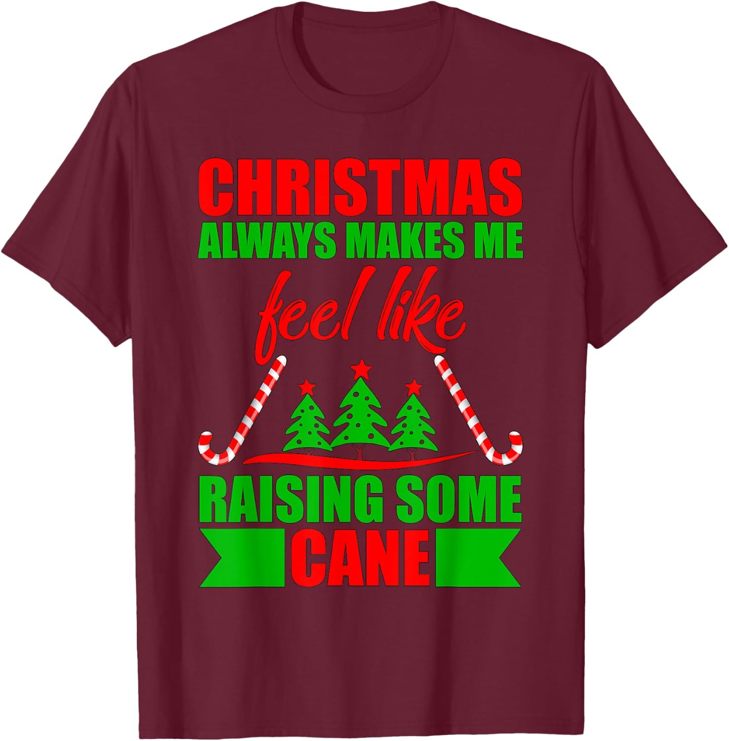 Christmas always makes me feel like raising some cane. T-Shirt - T-Shirt | Maroon
