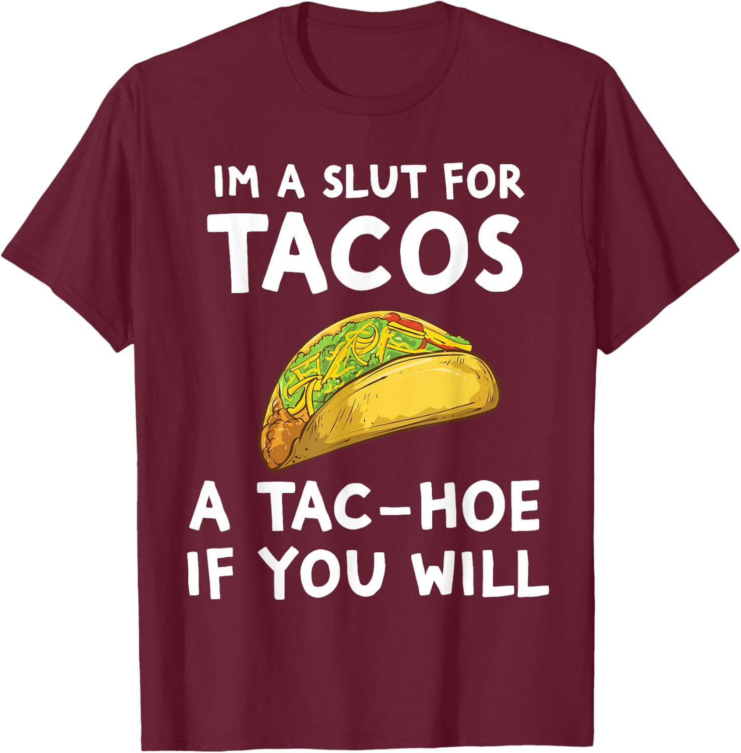 I'm A Slut For Tacos A Tac Hoe If You Will T-Shirt - T-Shirt | Maroon