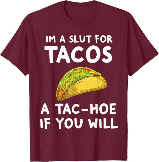 I'm A Slut For Tacos A Tac Hoe If You Will T-Shirt - T-Shirt | Maroon