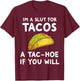 I'm A Slut For Tacos A Tac Hoe If You Will T-Shirt - T-Shirt | Maroon