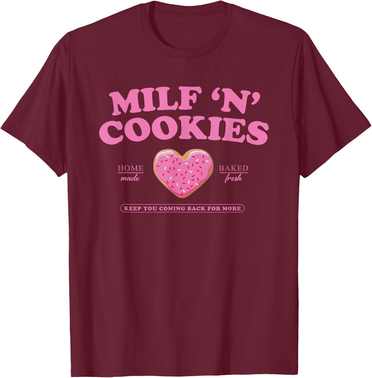 Milf ‘N’ Cookies Love Home Made Baked Fresh Keep You Coming T-Shirt - T-Shirt | Maroon