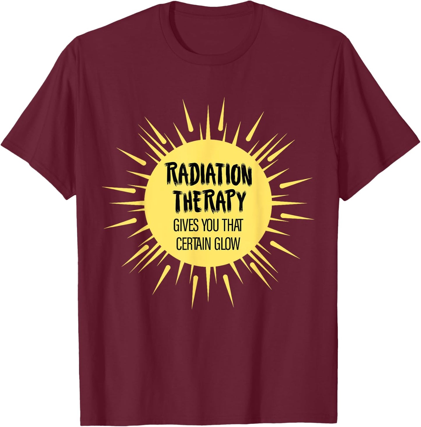 Radiation Therapy Gives You That Certain Glow Chemotherapy T-Shirt - T-Shirt | Maroon