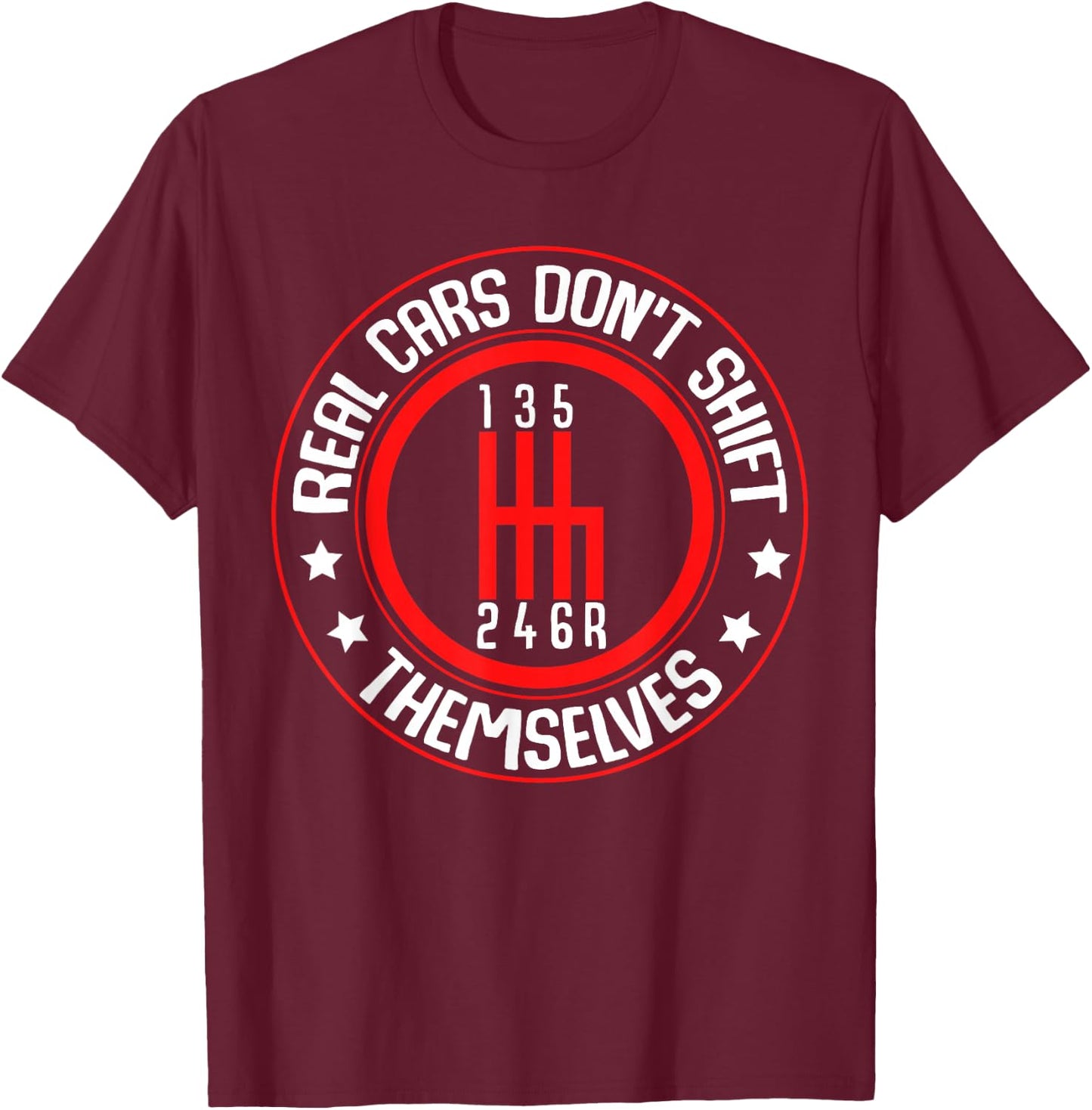 Real Cars Don't Shift Themselves 6 Speed Manual Transmission T-Shirt - T-Shirt | Maroon