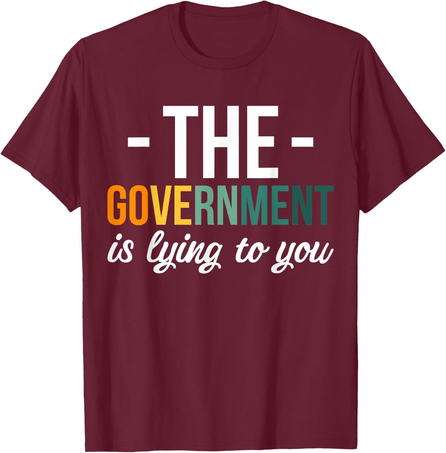 The Government Is Lying To You T-Shirt - T-Shirt | Maroon
