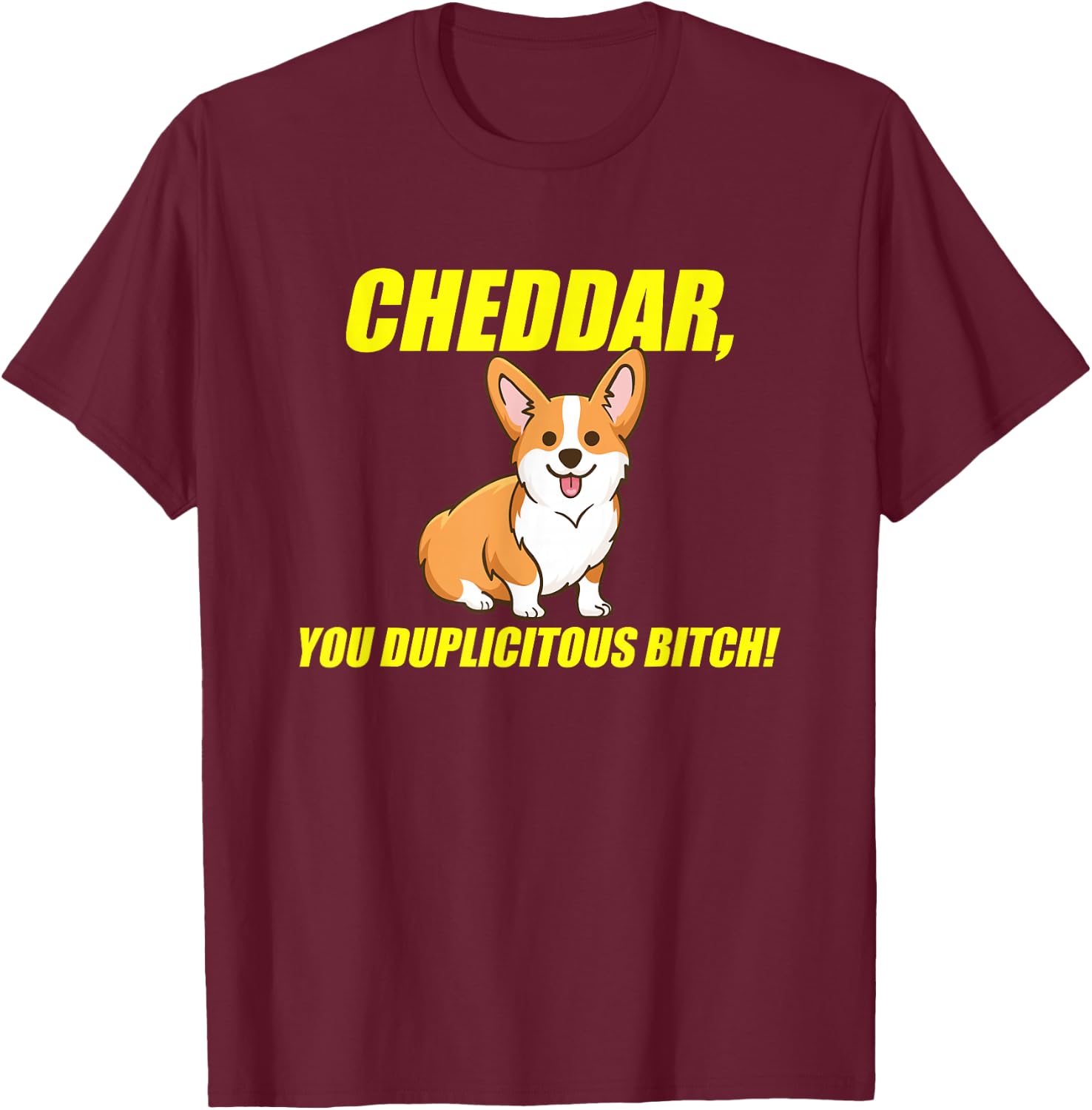 Cheddar, You Duplicitous Bitch T-Shirt - T-Shirt | Maroon