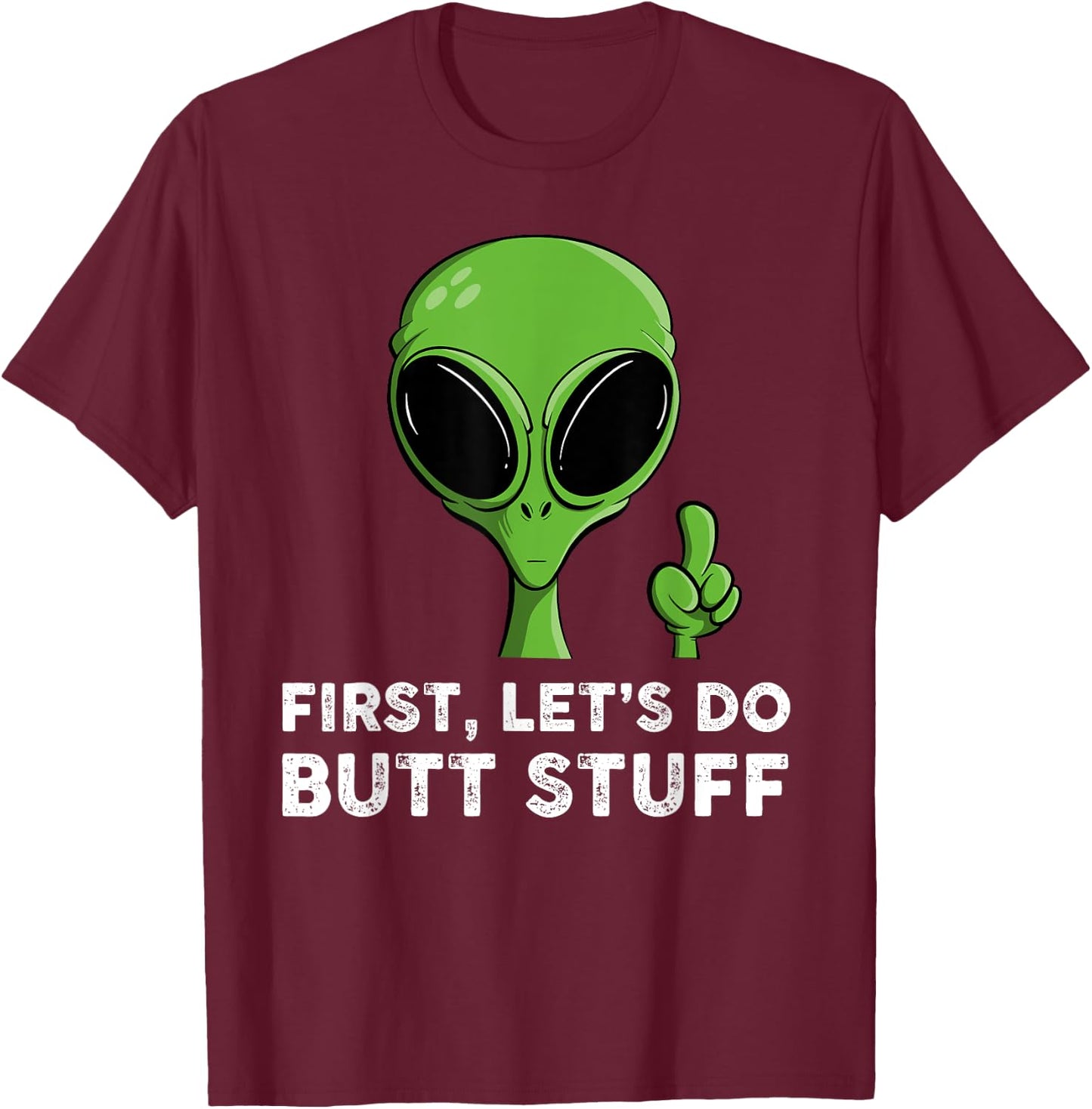 First, Let's Do Butt Stuff Funny Alien Abduction T-Shirt - T-Shirt | Maroon
