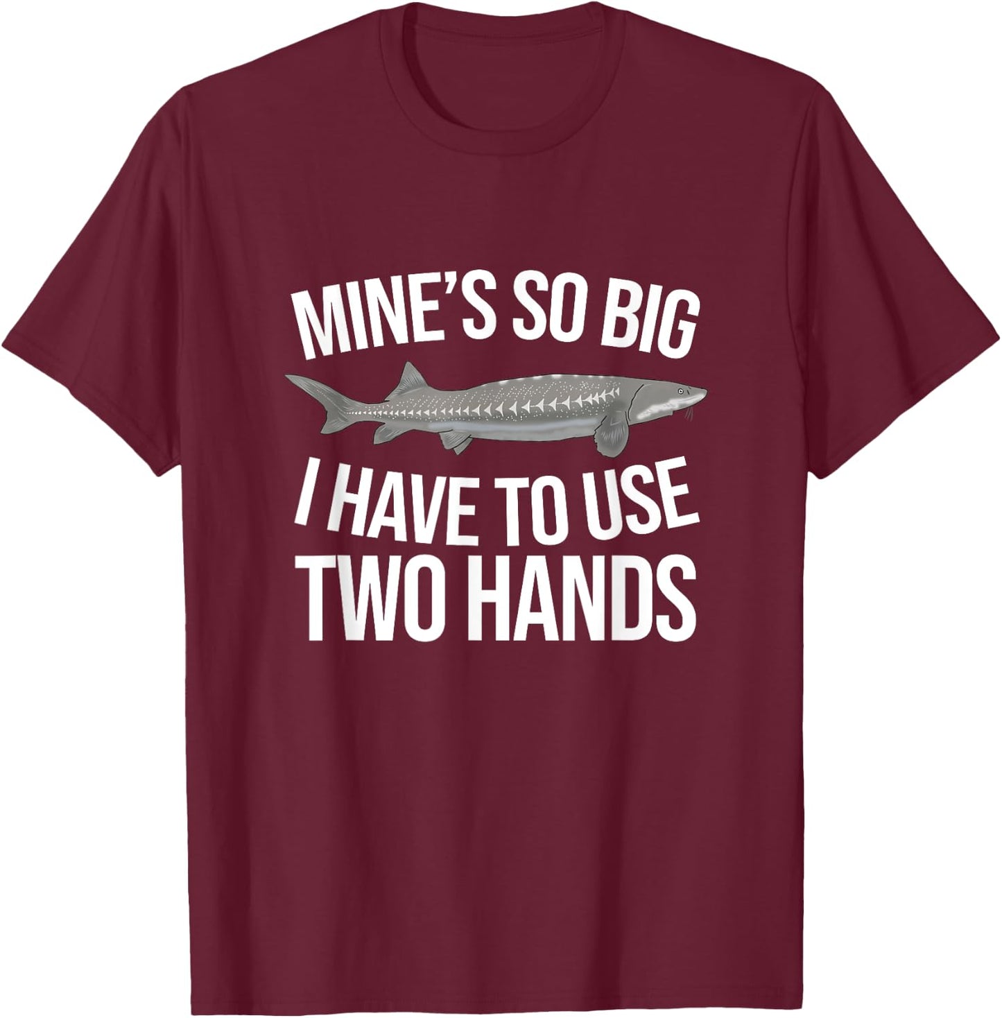 Funny White Sturgeon Fishing Mine's So Big T-Shirt - T-Shirt | Maroon