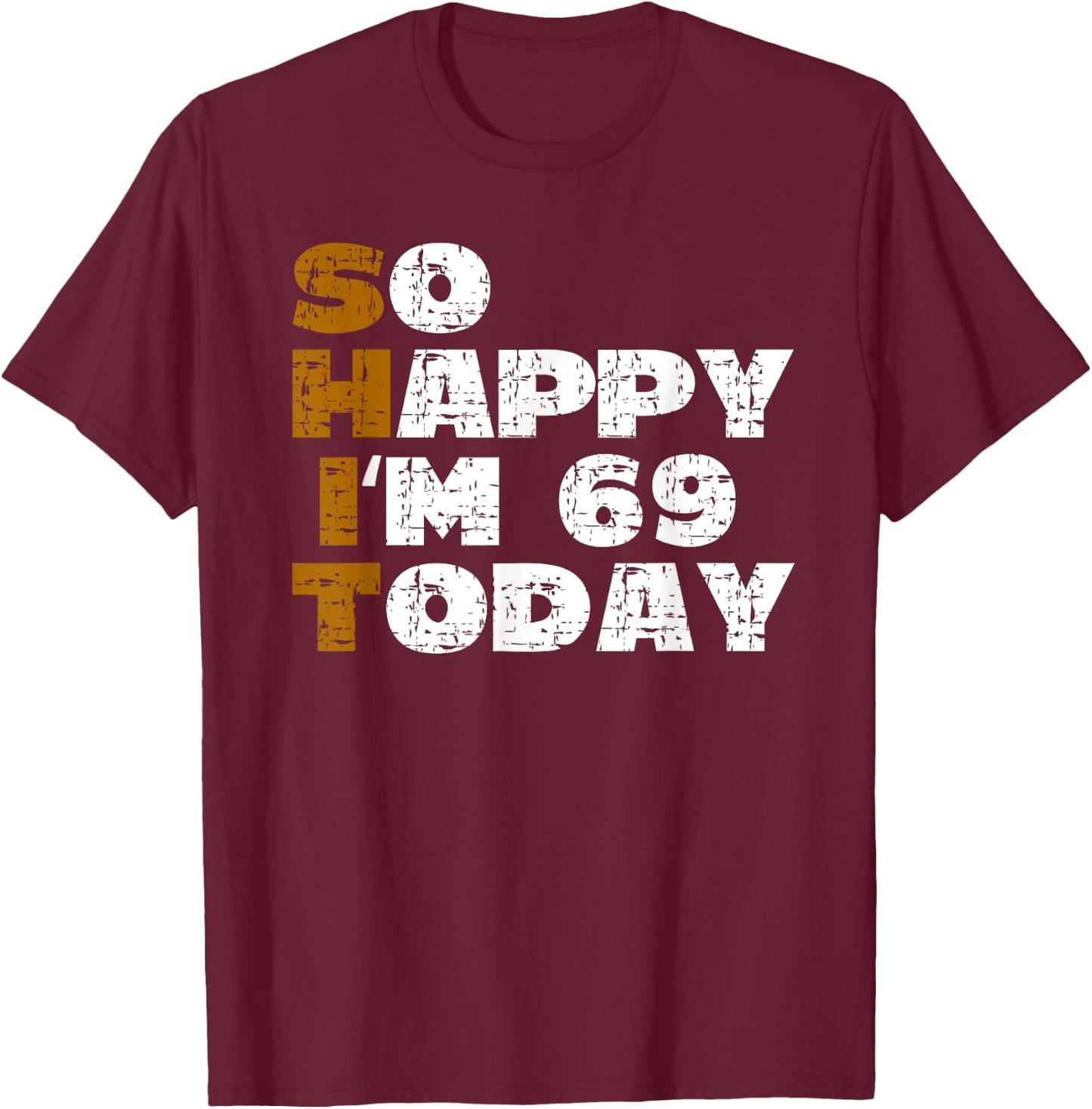 So Happy I'm 69 Today Funny 69th Birthday Jokes 69 Birthday T-Shirt - T-Shirt | Maroon