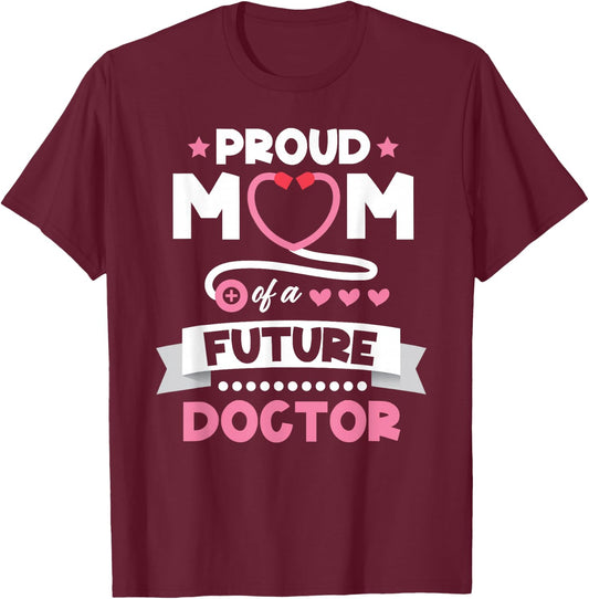 Proud Mom of a Future Doctor Mothers Day Mom of Doctor T-Shirt - T-Shirt | Maroon