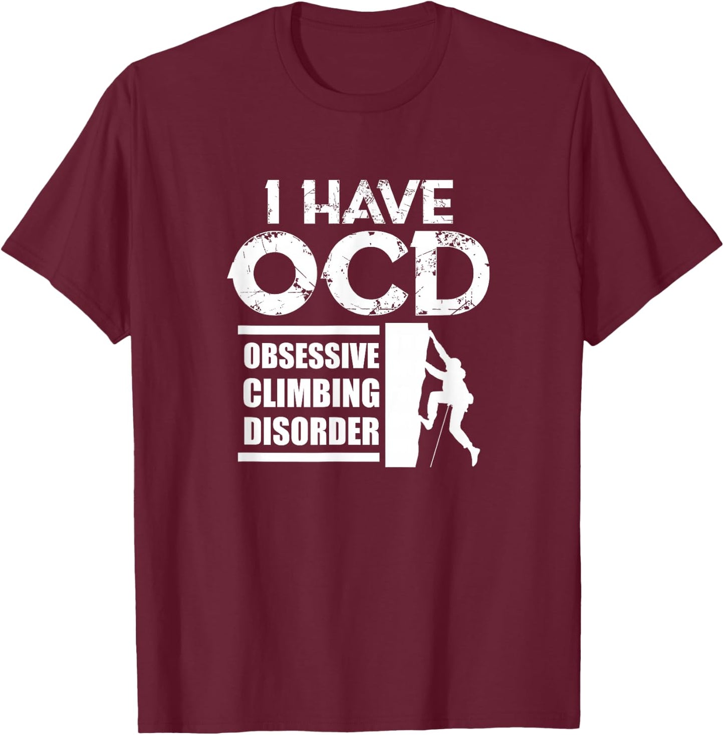 Rock Climbing Climber I Have OCD Obsessive Climbing Disorder T-Shirt - T-Shirt | Maroon