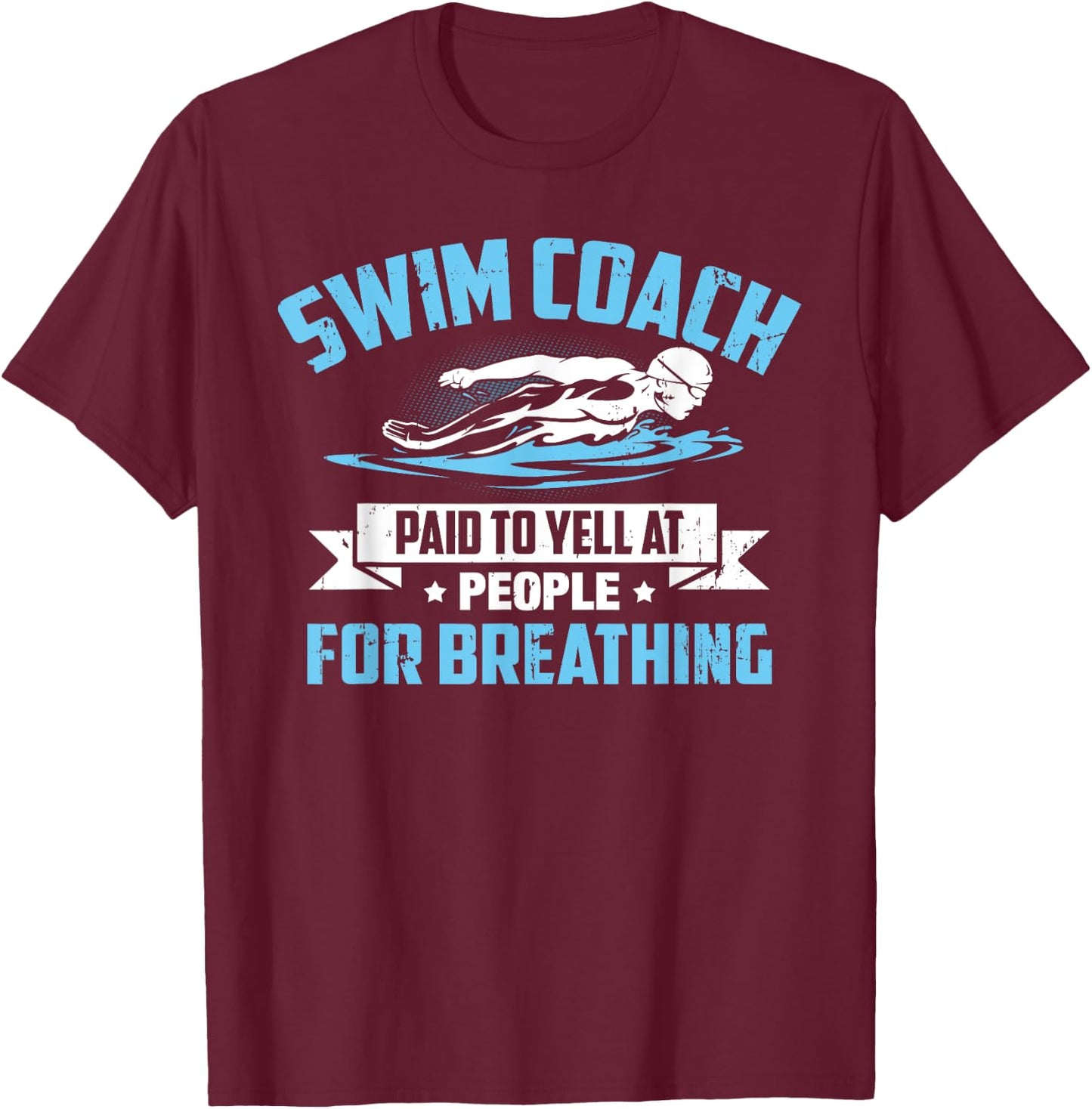 Swim Coach: Paid To Yell At People For Breathing! T-Shirt - T-Shirt | Maroon