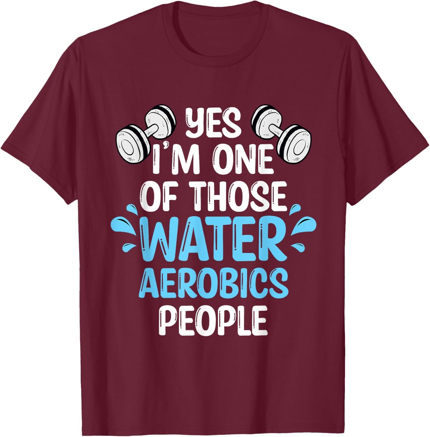 Yes I'm One Of Those Water Aerobics People Aqua Aerobics T-Shirt - T-Shirt | Maroon