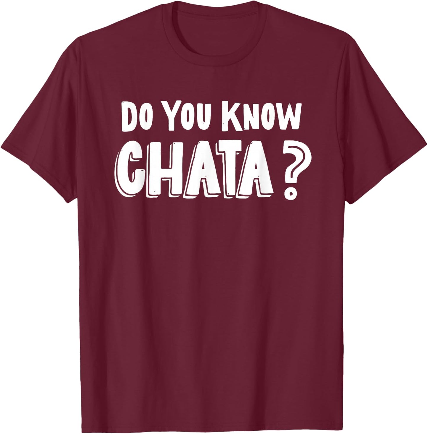 Funny Mexican Saying Do You Know Chata? Chicano Pun T-Shirt - T-Shirt | Maroon