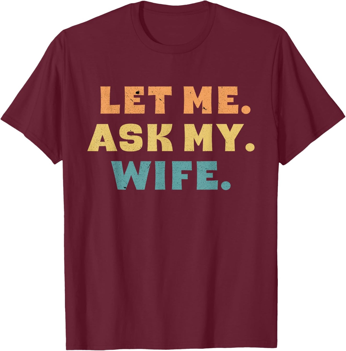 Let Me Ask My Wife Funny T-Shirt - T-Shirt | Maroon