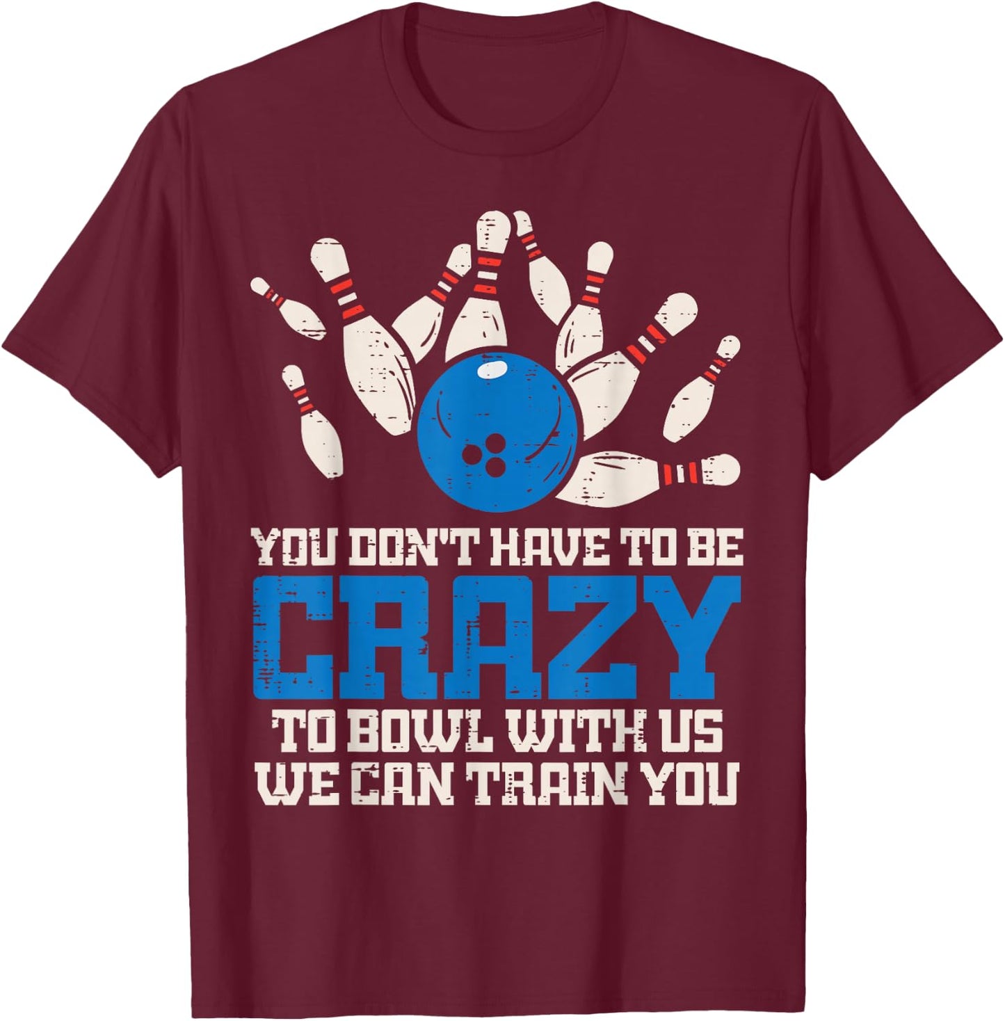 Dont Have to Be Crazy to Bowl with Us Funny Bowling Bowler T-Shirt - T-Shirt | Maroon