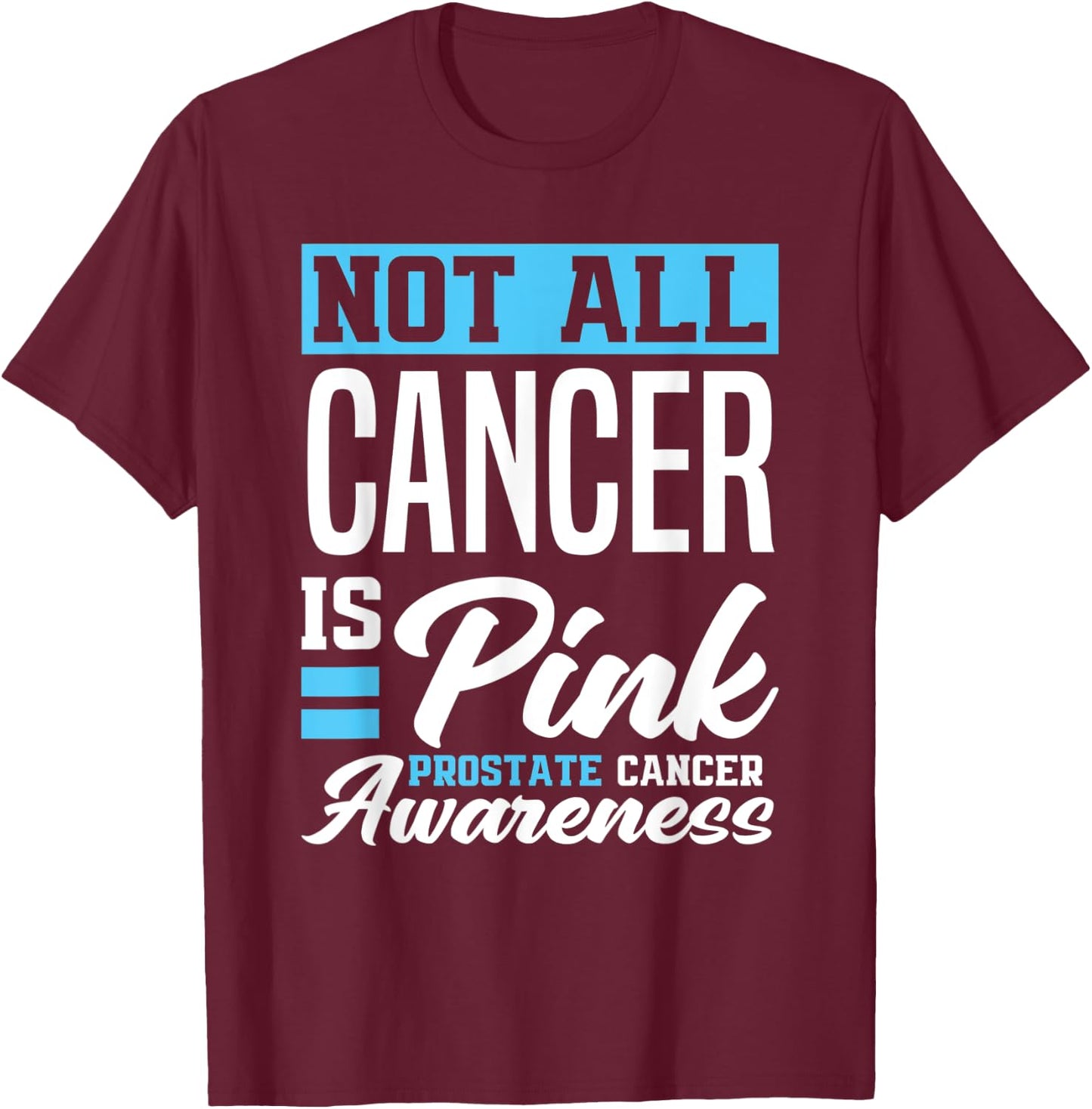 Not All Cancer Is Pink Light Blue Prostate Cancer Awareness T-Shirt - T-Shirt | Maroon