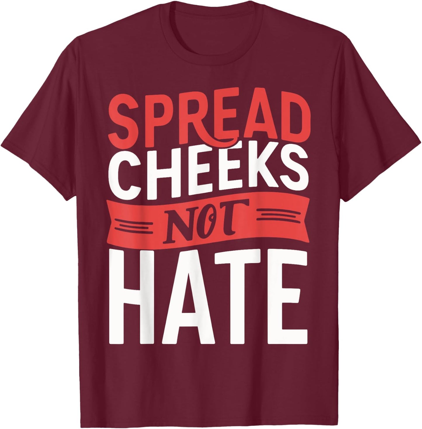 Spread Cheeks Not Hate T-Shirt - T-Shirt | Maroon