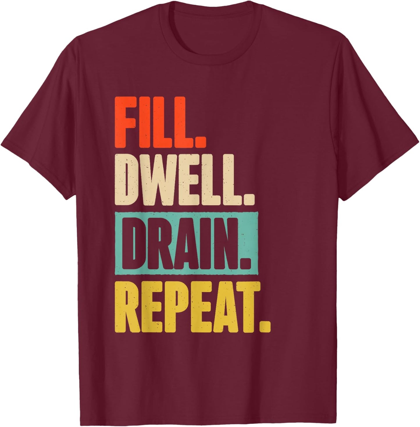 Fill Dwell Drain Repeat Dialysis Technician Nurse T-Shirt - T-Shirt | Maroon