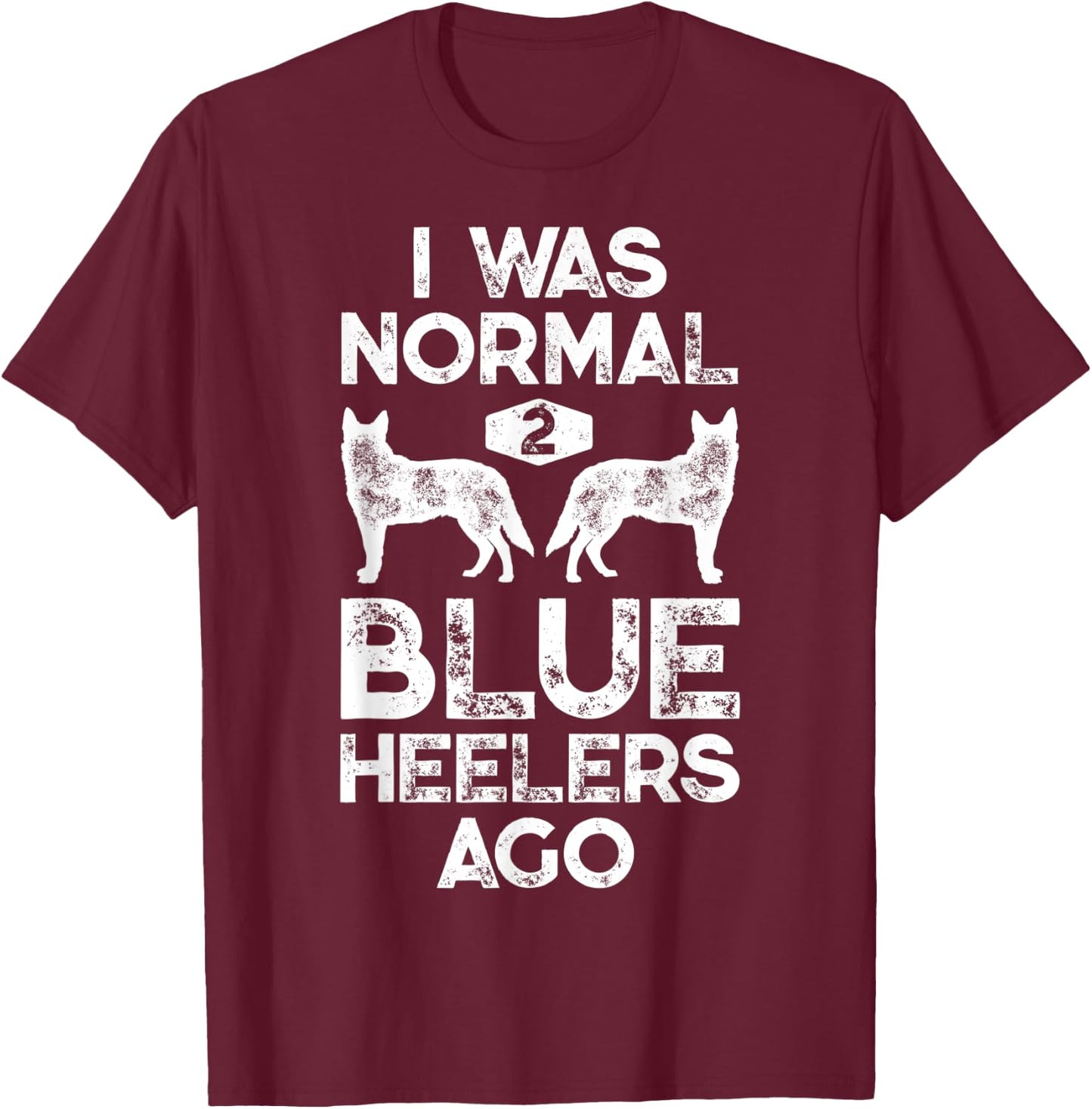 I Was Normal 2 Blue Heelers Ago Funny Australian Cattle Dog T-Shirt - T-Shirt | Maroon