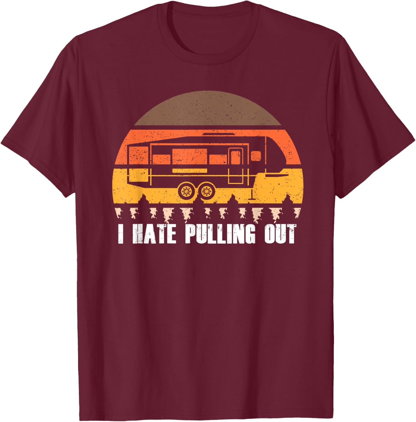 Camping I Hate Pulling Out Retro Hiking Funny T-Shirt - T-Shirt | Maroon