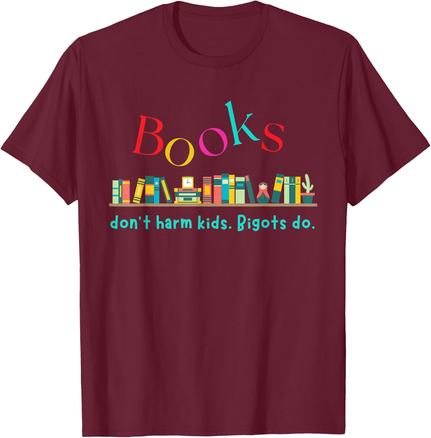 Books Don't Harm Kids Bigots Do Funny Books Reading Lovers T-Shirt - T-Shirt | Maroon