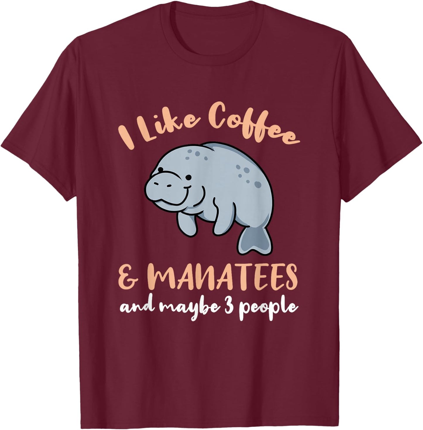 I Like Coffee And Manatees And Maybe 3 People T-Shirt - T-Shirt | Maroon