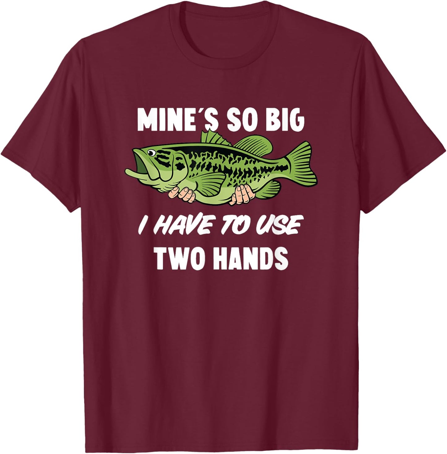 Mine's So Big I Have to Use Two Hands Funny Bass Fishing T-Shirt - T-Shirt | Maroon