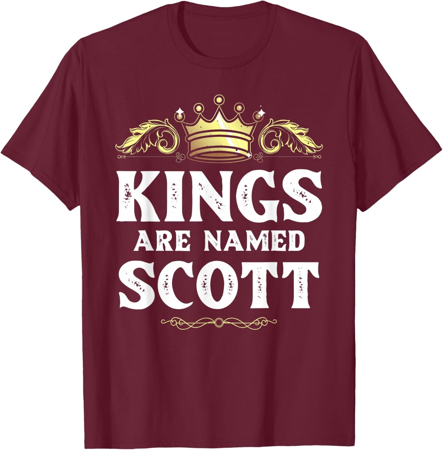 Kings Are Named SCOTT Gift Funny Personalized Name Joke Men T-Shirt - T-Shirt | Maroon