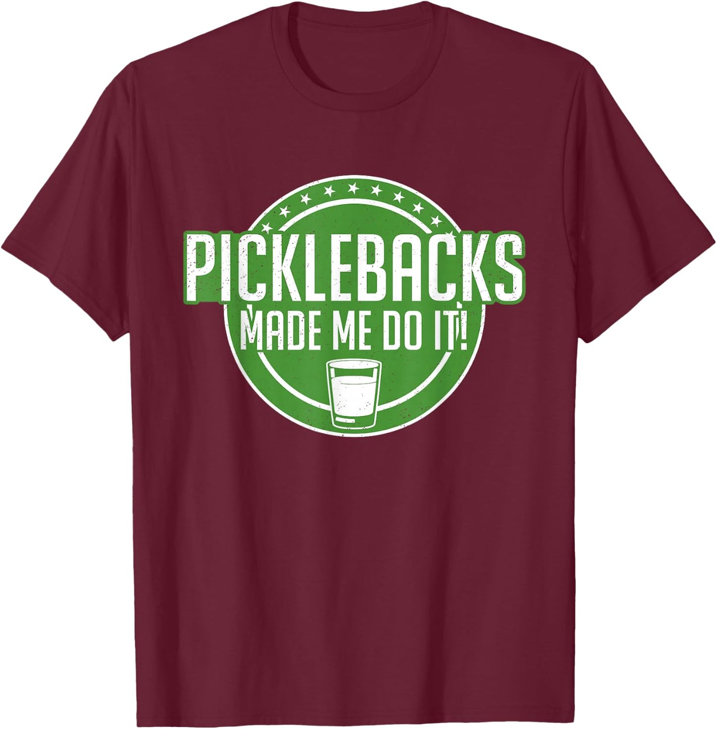 Picklebacks Made Me Do It, Funny Pickleback shot T-Shirt - T-Shirt | Maroon
