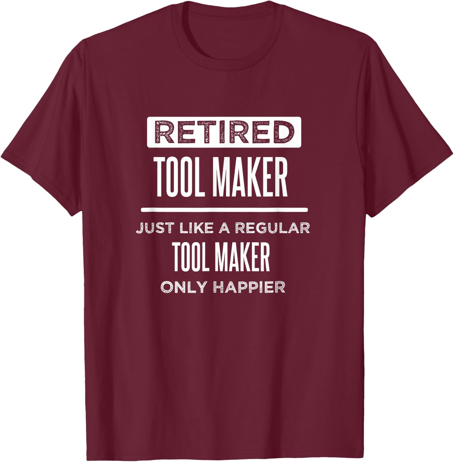 Retired Tool Maker Die Maker Funny Saying Retirement T-Shirt - T-Shirt | Maroon