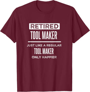 Retired Tool Maker Die Maker Funny Saying Retirement T-Shirt - T-Shirt | Maroon