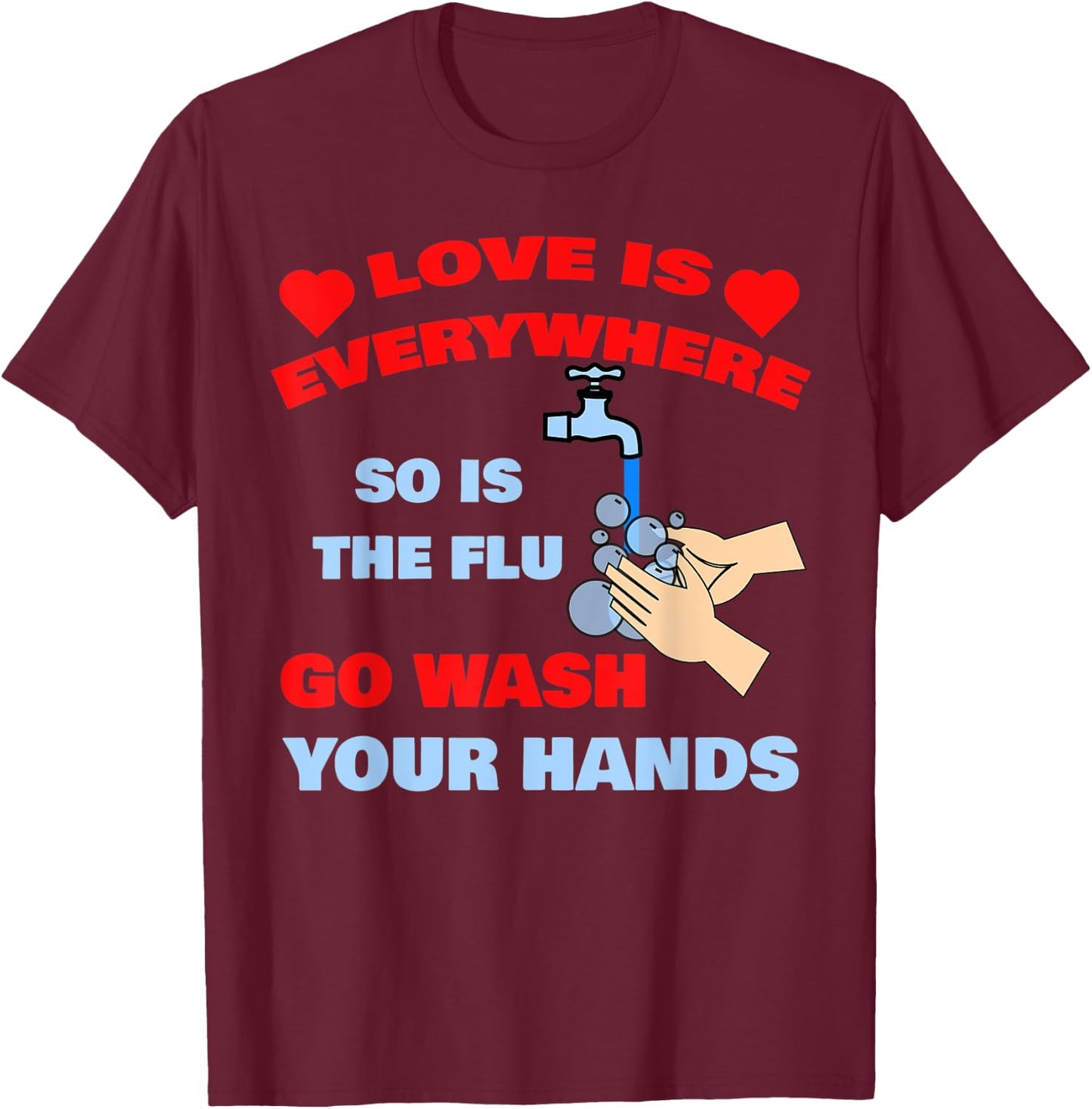 Love Is Everywhere So Is The Flu Wash Your Hands Designer T-Shirt - T-Shirt | Maroon