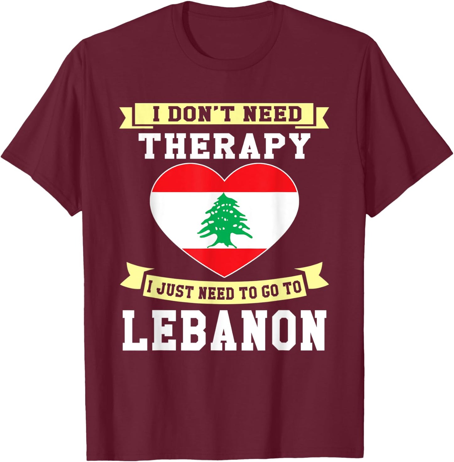 I Don't Need Therapy I Just Need To Go To Lebanon T-Shirt - T-Shirt | Maroon