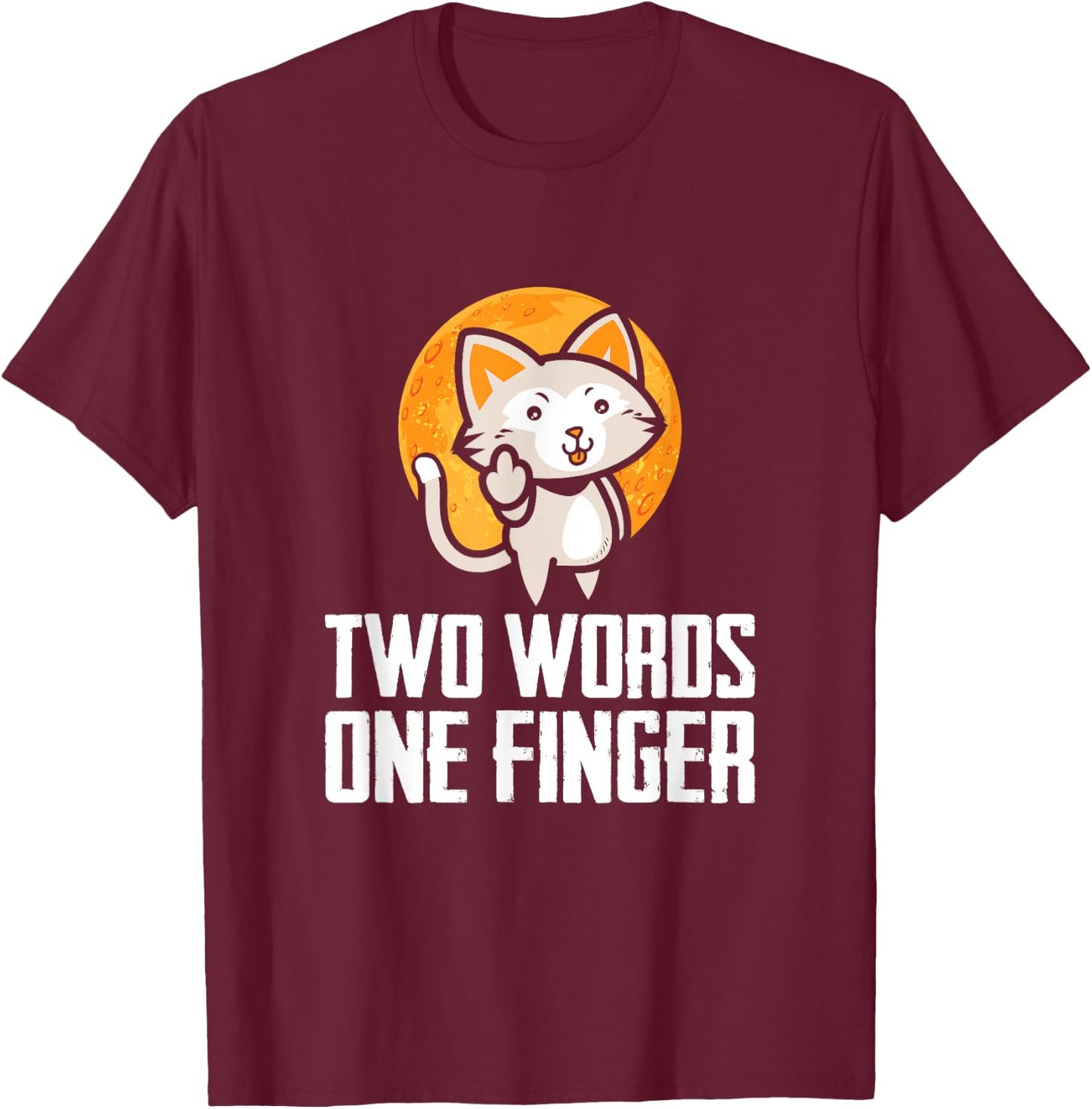 Two Words, One Finger, Funny Flipping Cat Design T-Shirt - T-Shirt | Maroon