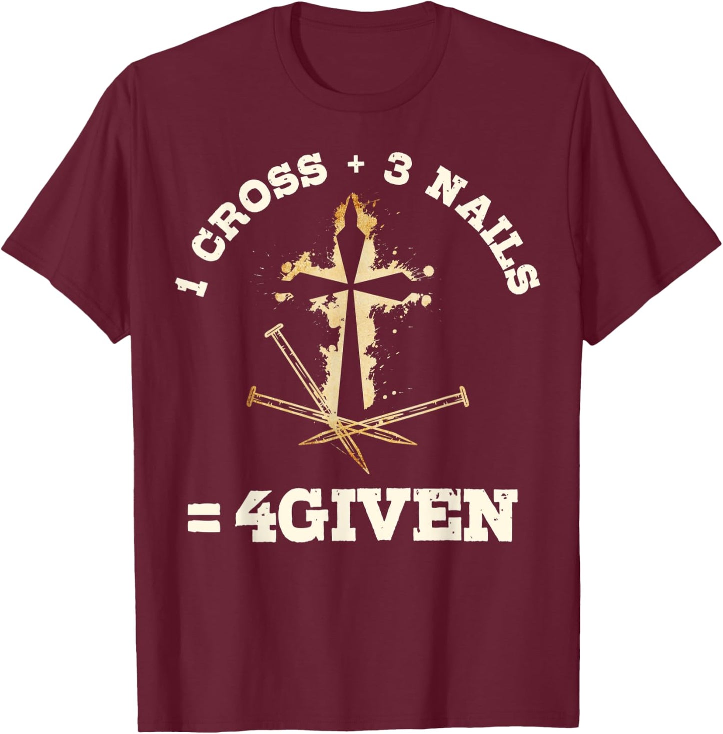 1 Cross + 3 Nails = 4Given, Forgiven Christian & Catholic T-Shirt - T-Shirt | Maroon