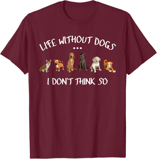 Funny Dog Owner Gifts Life Without Dogs I Dont Think So T-Shirt - T-Shirt | Maroon